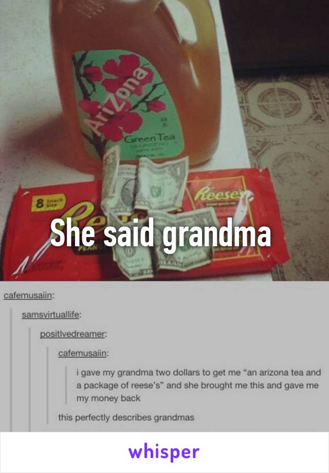 She said grandma 