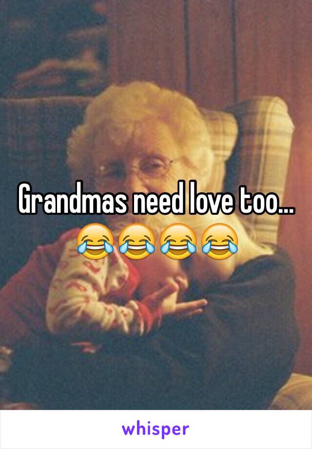 Grandmas need love too...
😂😂😂😂