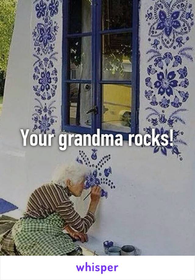 Your grandma rocks!