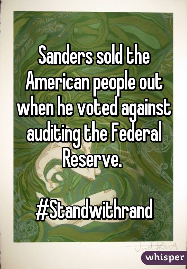Sanders sold the American people out when he voted against auditing the Federal Reserve. 

#Standwithrand