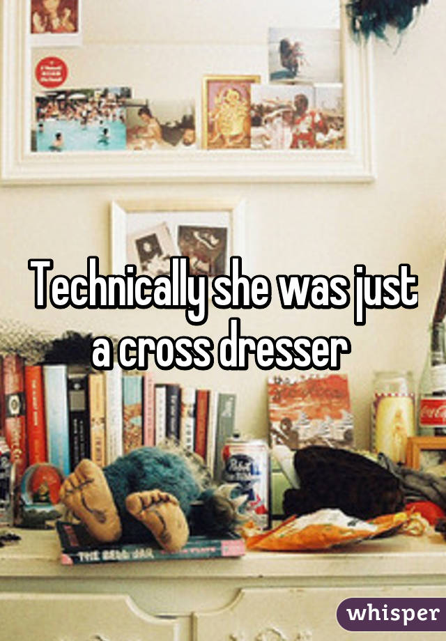 Technically she was just a cross dresser 