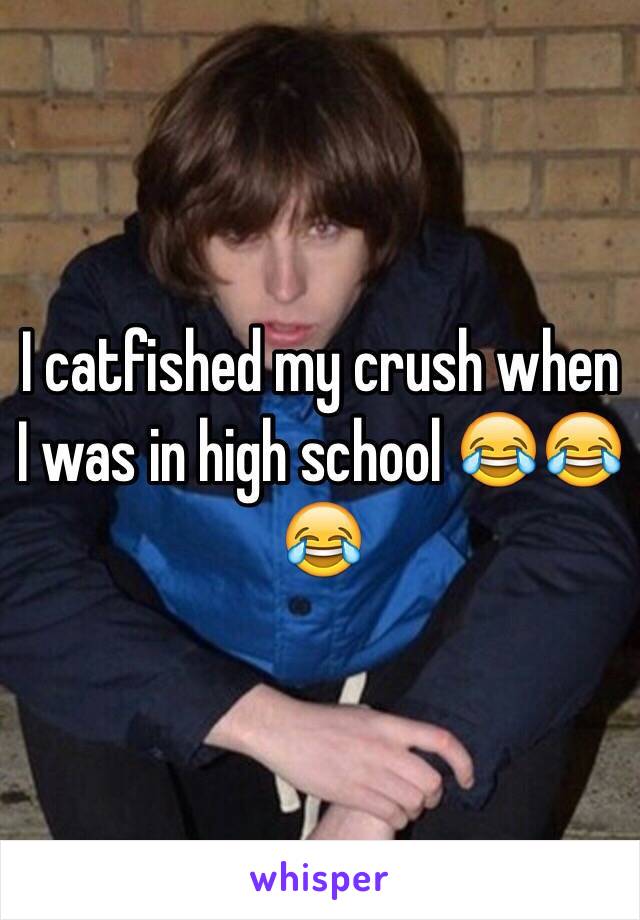 I catfished my crush when I was in high school 😂😂😂 