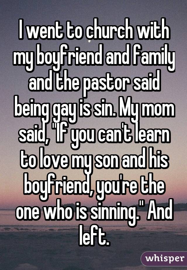 I went to church with my boyfriend and family and the pastor said being gay is sin. My mom said, "If you can