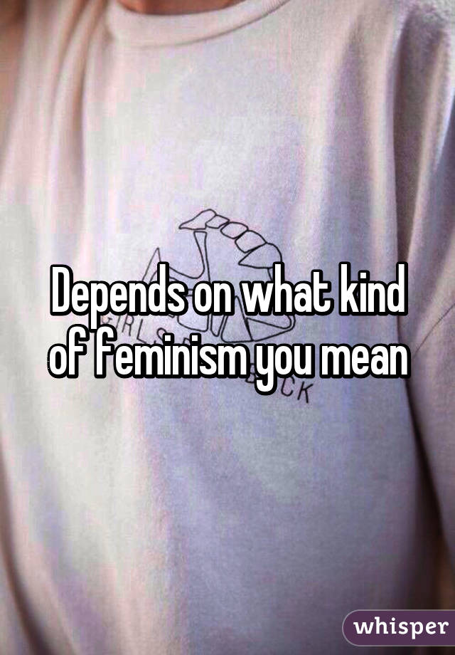 Depends on what kind of feminism you mean