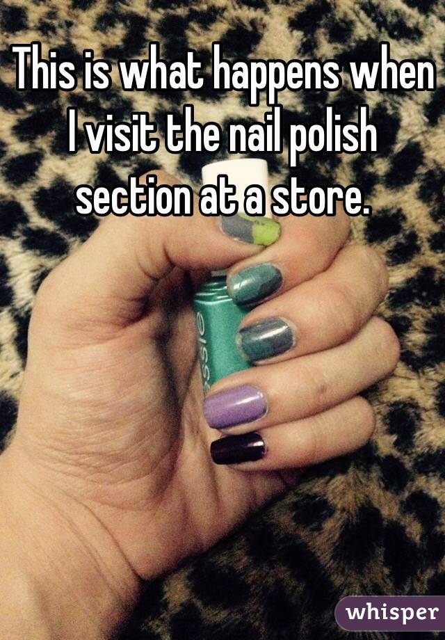 This is what happens when I visit the nail polish section at a store. 