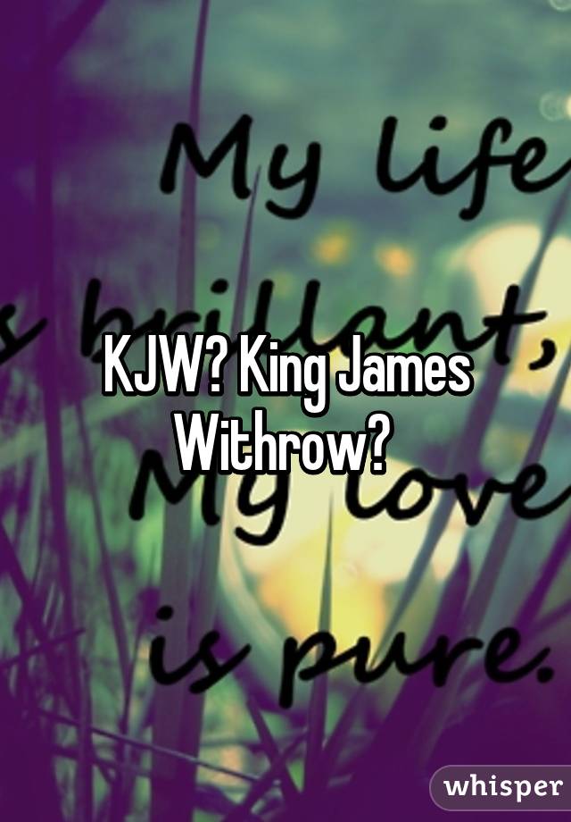 KJW? King James Withrow? 