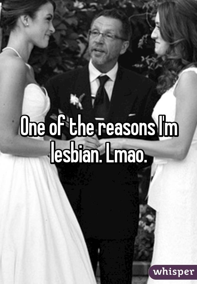 One of the reasons I'm lesbian. Lmao.