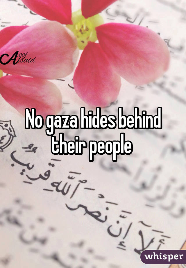 No gaza hides behind their people 