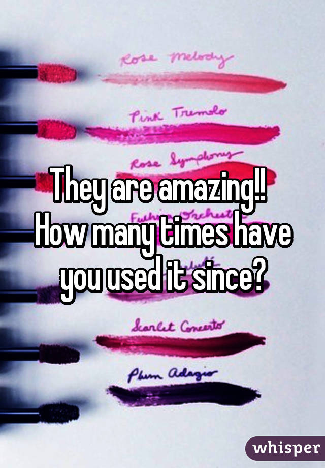They are amazing!!   How many times have you used it since?