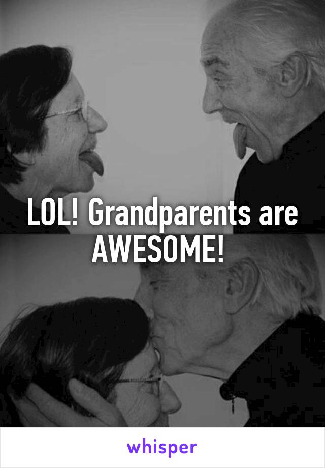 LOL! Grandparents are AWESOME! 