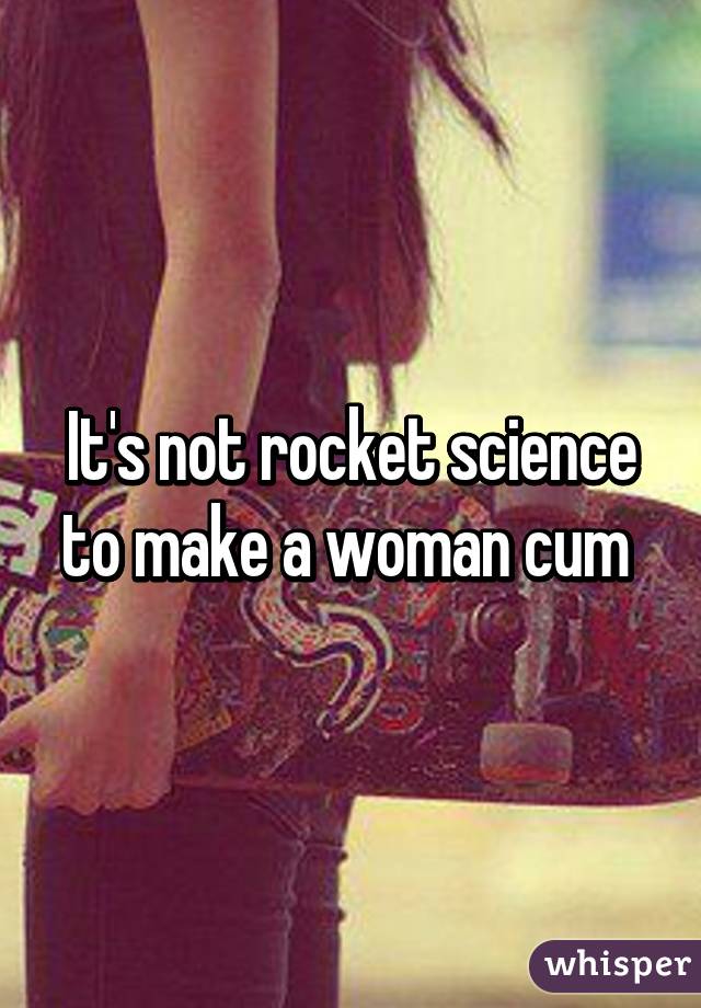It's not rocket science to make a woman cum 