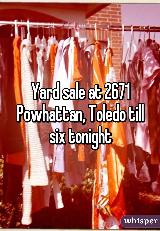 Yard sale at 2671 Powhattan, Toledo till six tonight