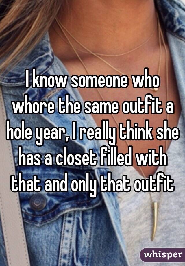 I know someone who whore the same outfit a hole year, I really think she has a closet filled with that and only that outfit   