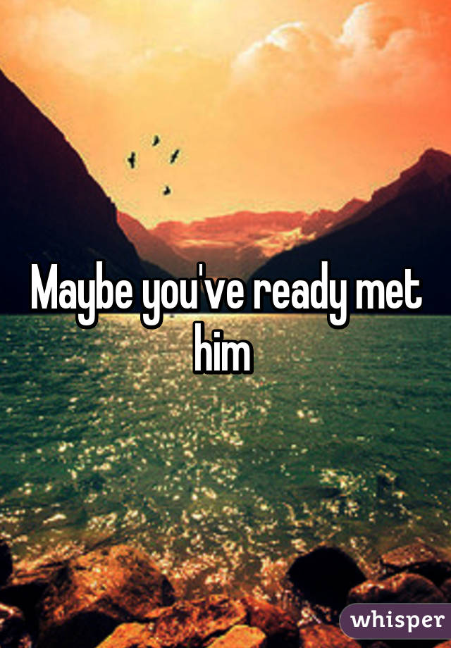 Maybe you've ready met him 