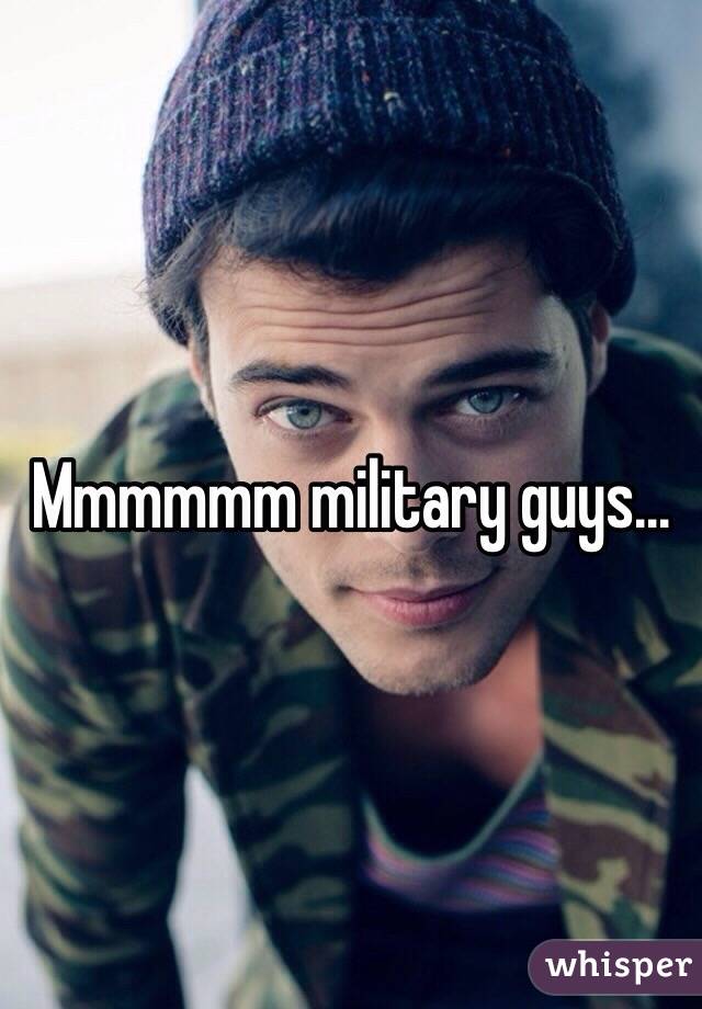 Mmmmmm military guys…