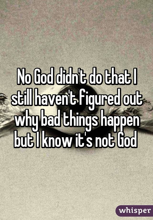 No God didn't do that I still haven't figured out why bad things happen but I know it's not God 