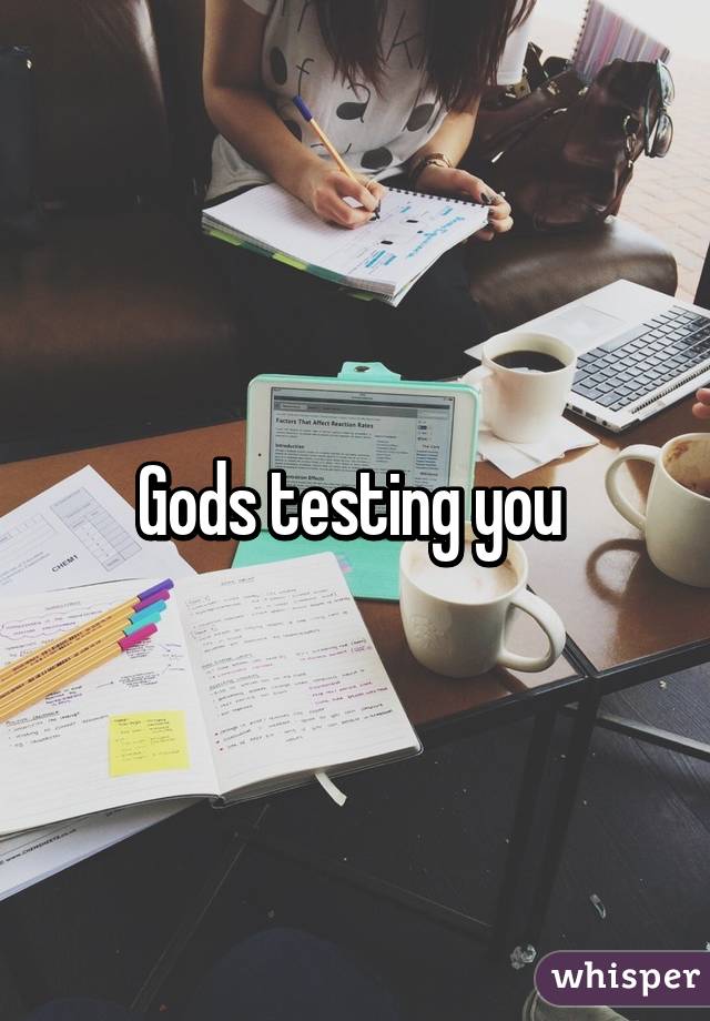 Gods testing you 