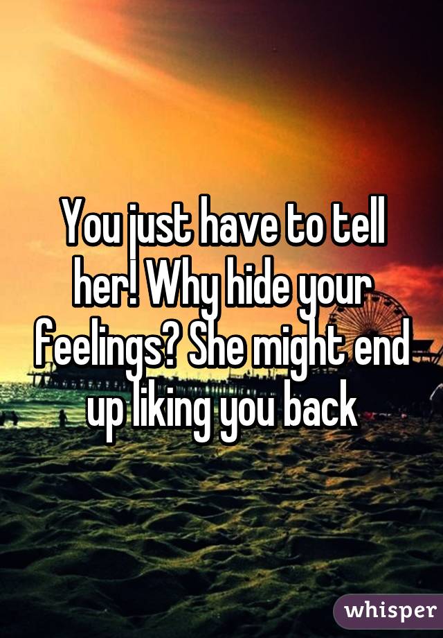 You just have to tell her! Why hide your feelings? She might end up liking you back