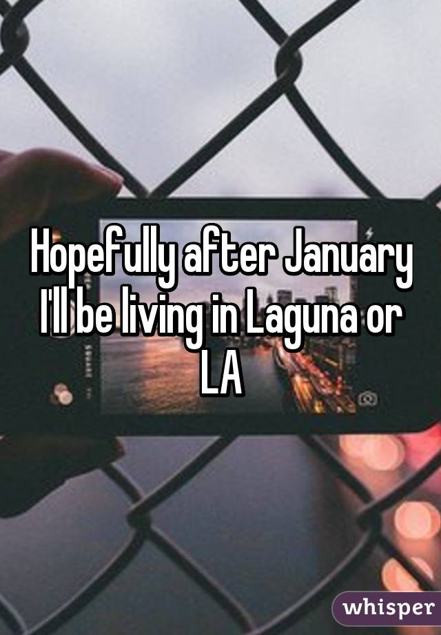 Hopefully after January I'll be living in Laguna or LA