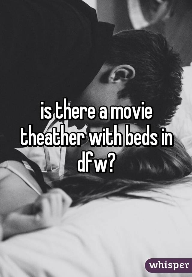 is there a movie theather with beds in dfw?