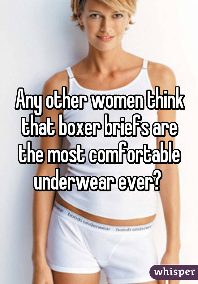 Any other women think that boxer briefs are the most comfortable underwear ever? 