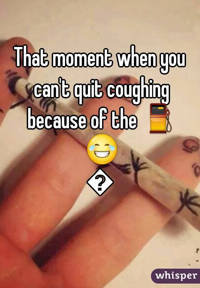That moment when you can't quit coughing because of the ⛽ 😂😂