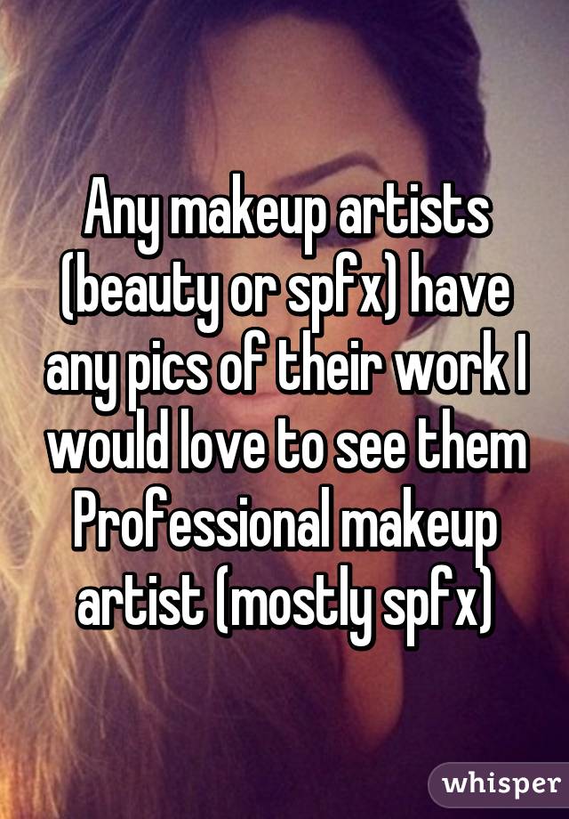 Any makeup artists (beauty or spfx) have any pics of their work I would love to see them
Professional makeup artist (mostly spfx)