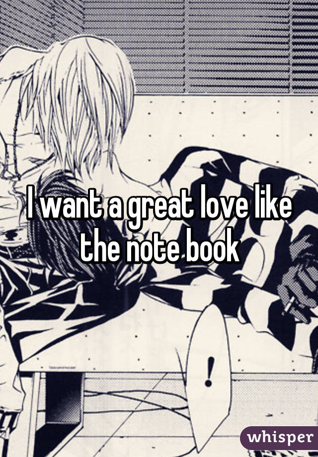 I want a great love like the note book