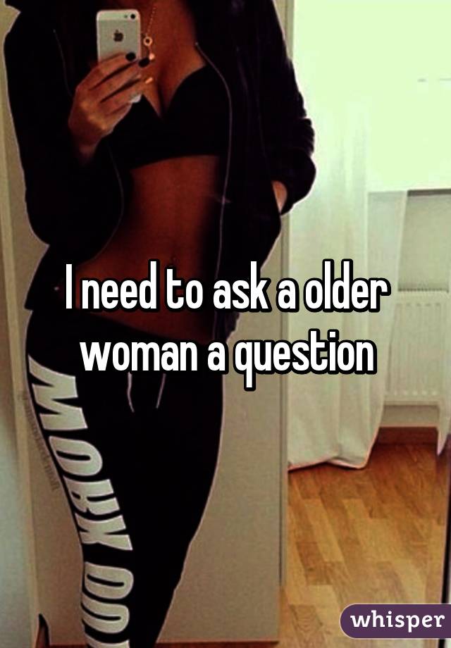 I need to ask a older woman a question