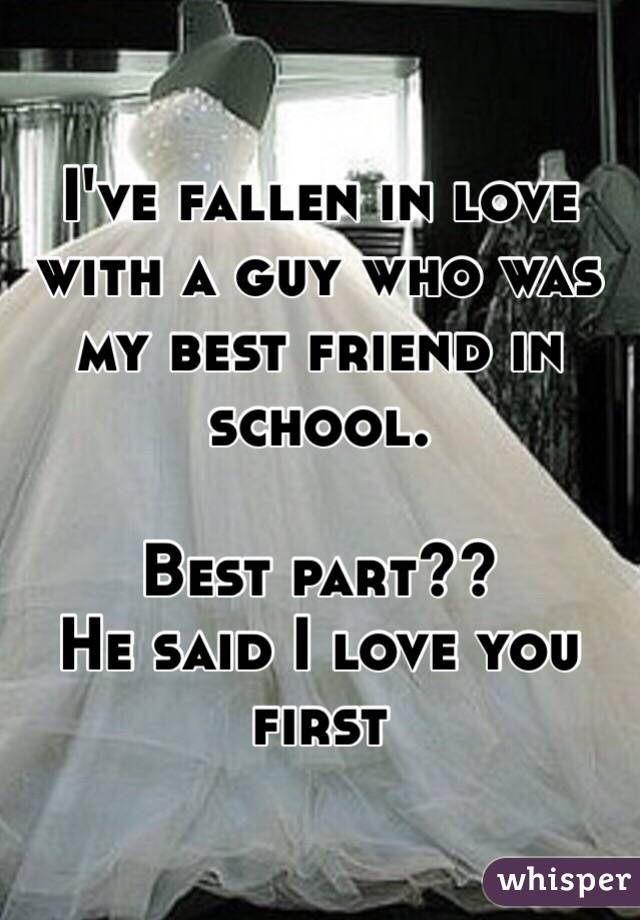 I've fallen in love with a guy who was my best friend in school.

Best part??
He said I love you first
