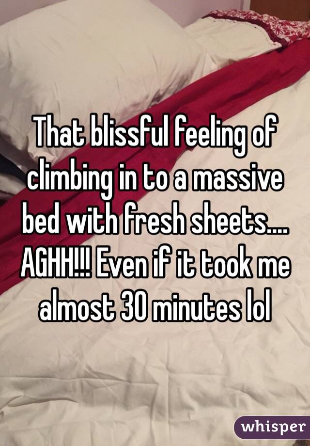 That blissful feeling of climbing in to a massive bed with fresh sheets.... AGHH!!! Even if it took me almost 30 minutes lol