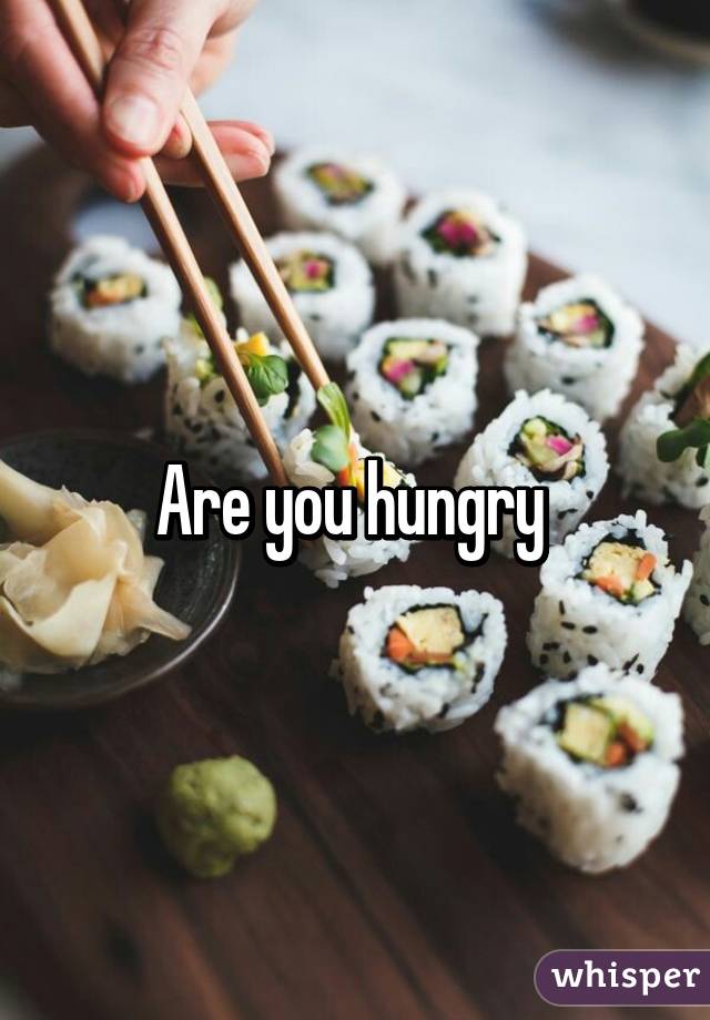 Are you hungry 