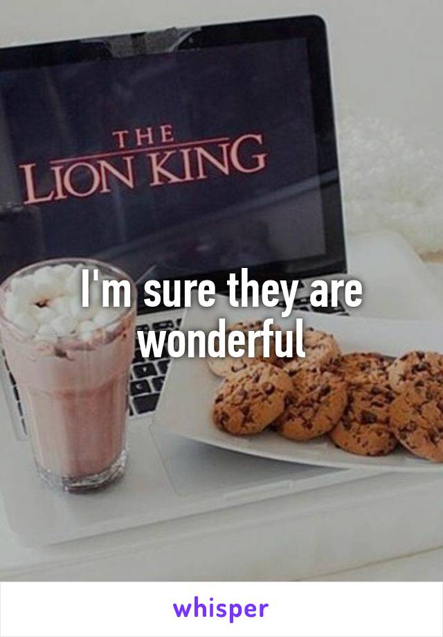 I'm sure they are wonderful