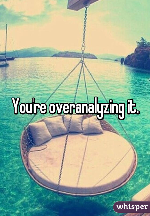 You're overanalyzing it.