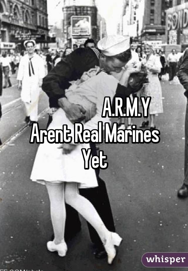                   A.R.M.Y
Arent Real Marines Yet