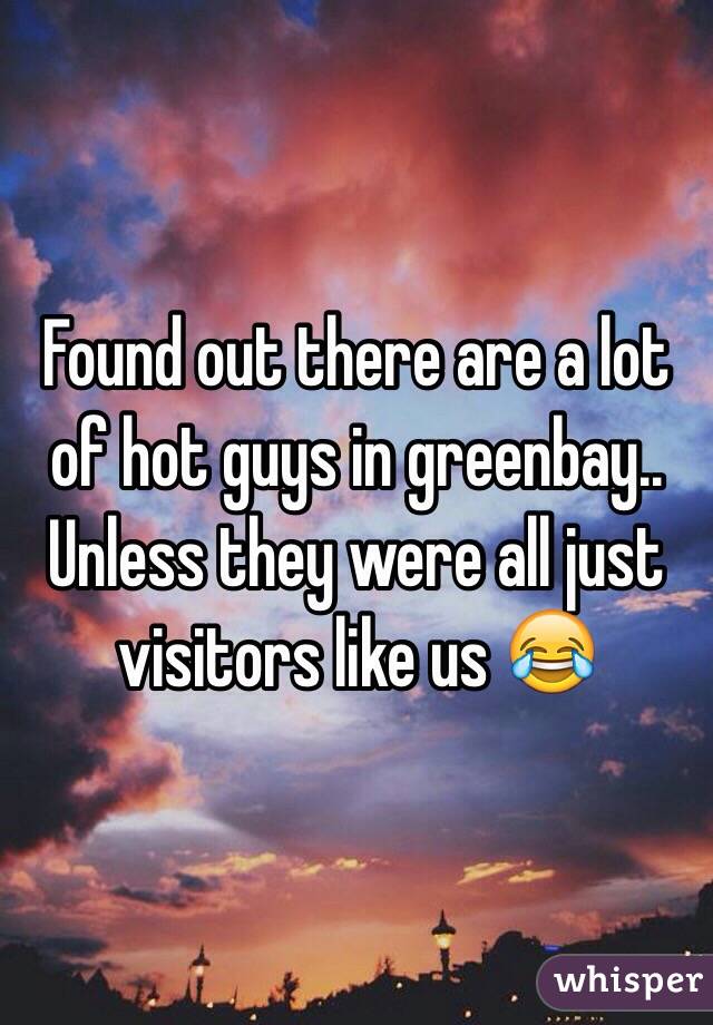Found out there are a lot of hot guys in greenbay.. Unless they were all just visitors like us 😂 