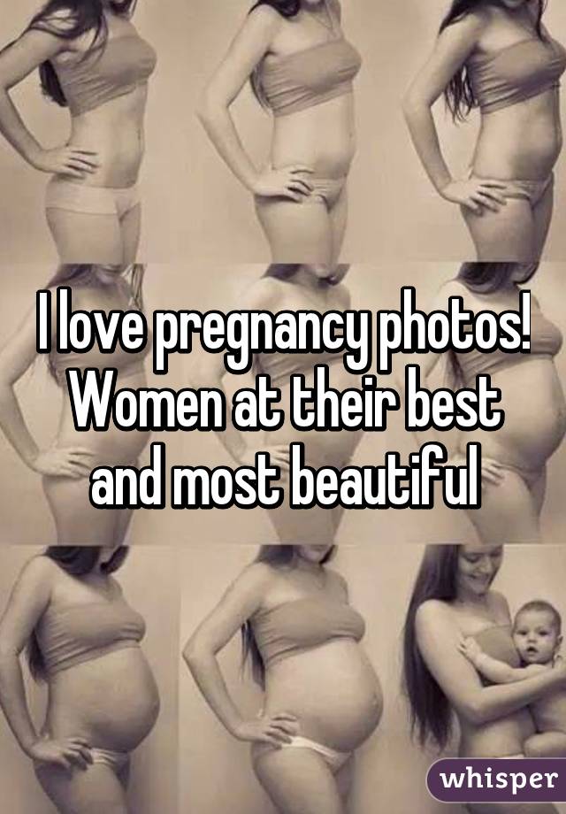 I love pregnancy photos! Women at their best and most beautiful