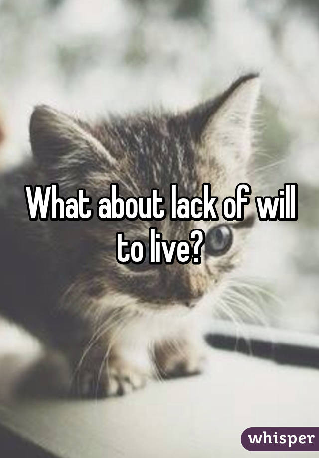 What about lack of will to live?