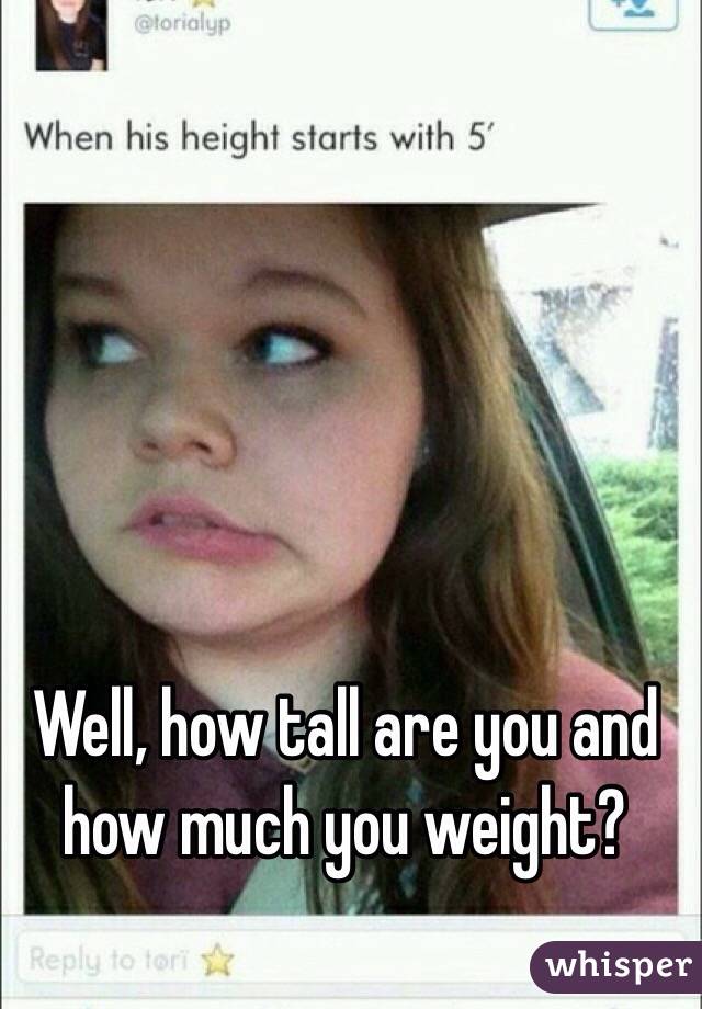 Well, how tall are you and how much you weight?