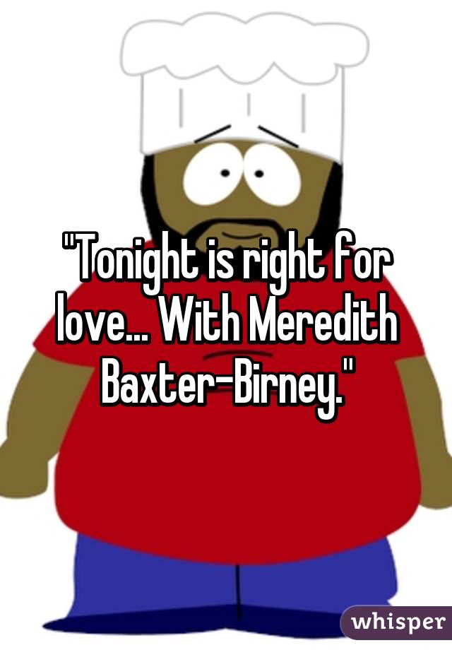 "Tonight is right for love... With Meredith Baxter-Birney."