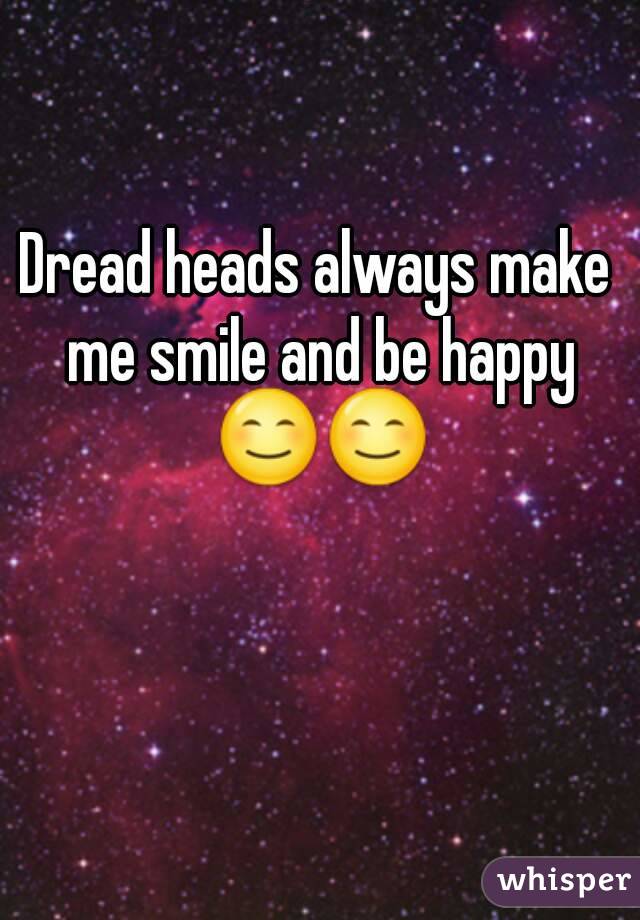 Dread heads always make me smile and be happy 😊😊