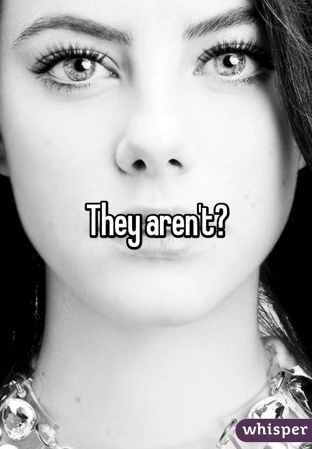 They aren't?