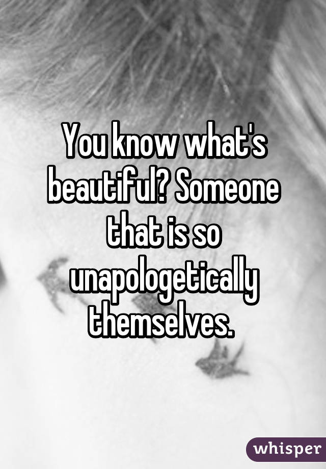 You know what's beautiful? Someone that is so unapologetically themselves. 