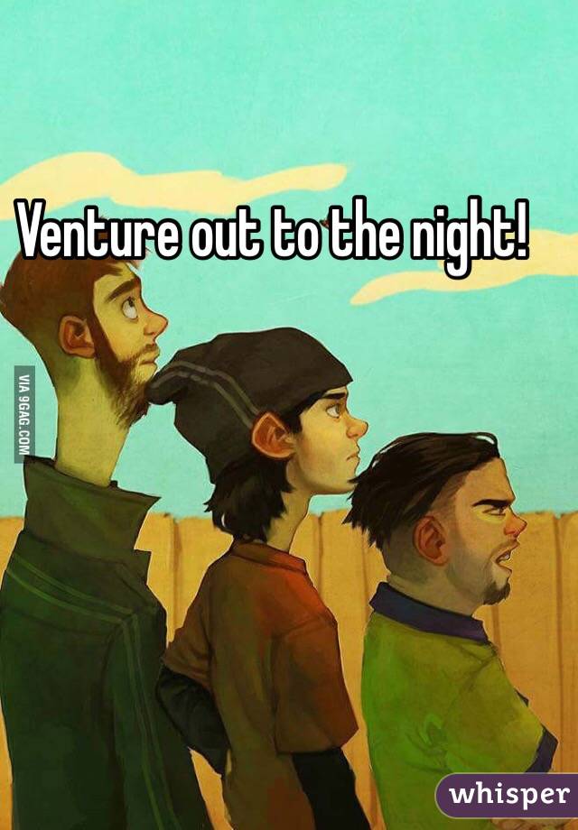 Venture out to the night!