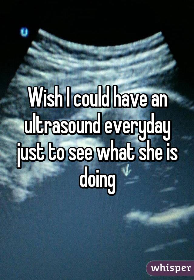 Wish I could have an ultrasound everyday just to see what she is doing