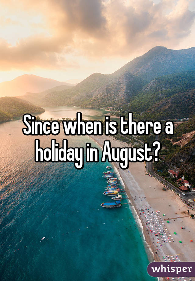 Since when is there a holiday in August?