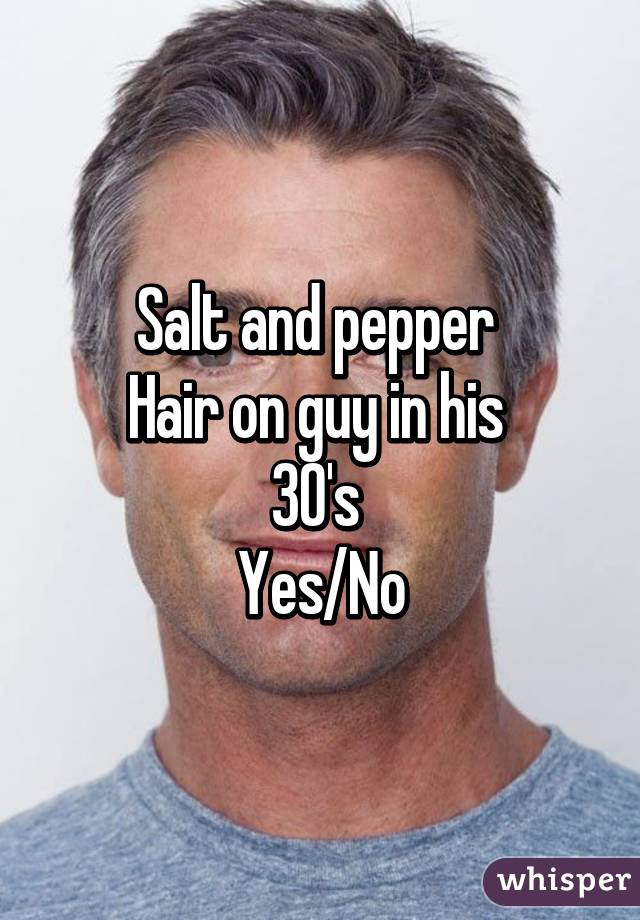 Salt and pepper 
Hair on guy in his 
30's 
Yes/No