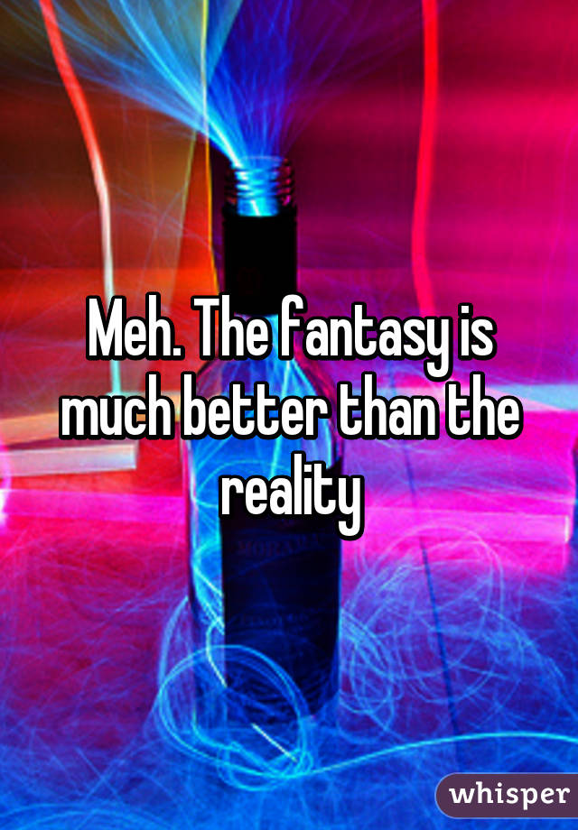 Meh. The fantasy is much better than the reality