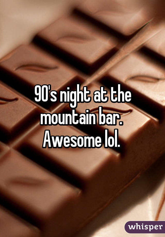 90's night at the mountain bar.  Awesome lol. 