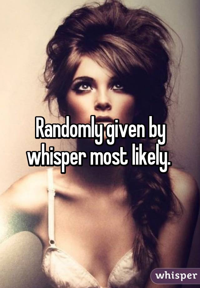 Randomly given by whisper most likely. 
